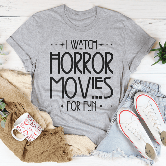 I Watch Horror Movies For Fun Tee