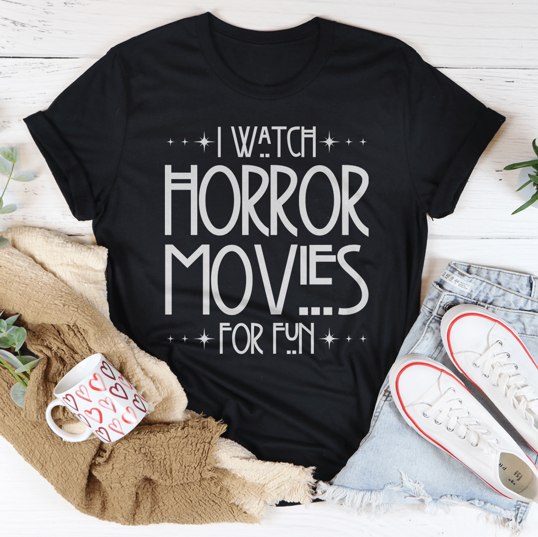 I Watch Horror Movies For Fun Tee